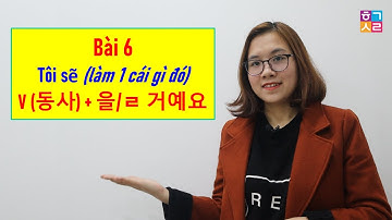 Ráp Câu Tiếng Hàn - Bài 6: Tôi sẽ (làm 1 cái gì đó) | V (동사) + 을/ㄹ 거예요 | Hàn Quốc Sarang