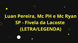 MC PH, LUAN PEREIRA E MC RYAN SP - FIVELA DA LACOSTE (LETRA/LEGENDA)