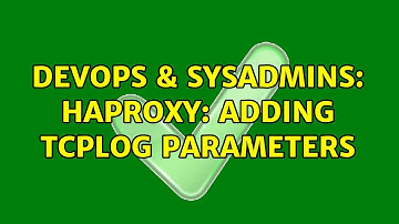 DevOps & SysAdmins: haproxy: adding tcplog parameters (2 Solutions!!)