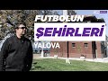 Futbolun Şehirleri | Yalova | Yürüyen Köşk, Yalovaspor, Yalova Deprem Anıtı | Barbaros Çıdal