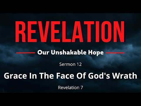 The Revelation: Our Unshakable Hope--Sermon 12--Grace In The Face Of God's Wrath