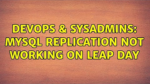 DevOps & SysAdmins: MySQL replication not working on leap day (2 Solutions!!)