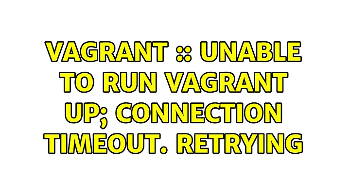 Vagrant :: Unable to run vagrant up; Connection timeout. Retrying
