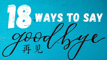 How to say goodbye in Chinese in 18 different ways