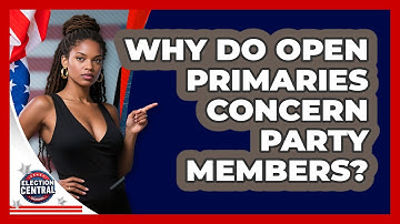 Why Do Open Primaries Concern Party Members? - Election Central Channel