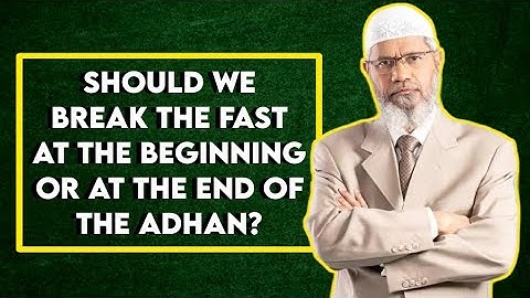 Should we break the fast at the beginning or at the end of the Adhan? - Dr. Zakir Naik