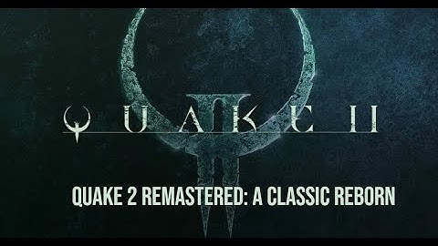 Quake 2 Remastered: A Classic Reborn