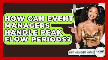 How Can Event Managers Handle Peak Flow Periods? - Event Management Pro Tips