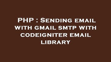 PHP : Sending email with gmail smtp with codeigniter email library