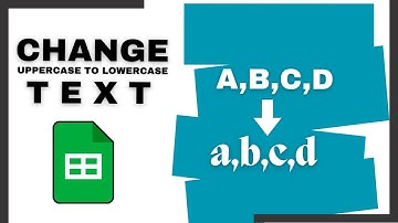 How to Change Uppercase to Lowercase Text in Google Sheets