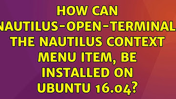 How can nautilus-open-terminal, the Nautilus context menu item, be installed on Ubuntu 16.04?