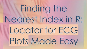 Finding the Nearest Index in R: Locator for ECG Plots Made Easy