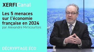 Les 5 menaces sur l’économie française en 2024  [Alexandre Mirlicourtois]