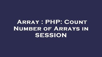 Array : PHP: Count Number of Arrays in SESSION