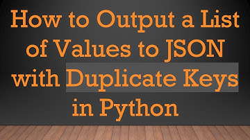 How to Output a List of Values to JSON with Duplicate Keys in Python