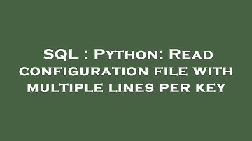 SQL : Python: Read configuration file with multiple lines per key