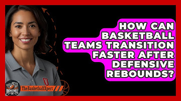 How Can Basketball Teams Transition Faster After Defensive Rebounds? - The Basketball Xpert