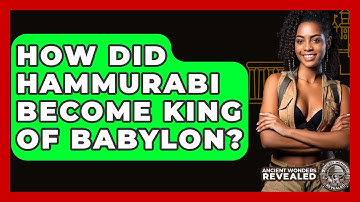 How Did Hammurabi Become King Of Babylon? - Ancient Wonders Revealed