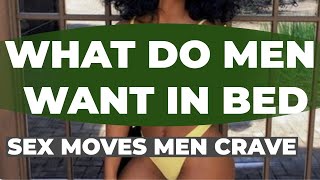 21 Hot Sex Moves Men Crave in the Bedroom.What Do Men Want In Bed.Turn Him Into a Romantic Beast