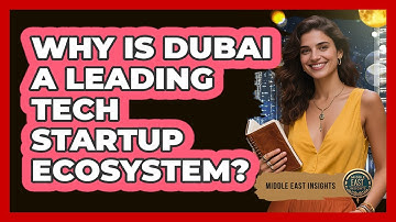 Why Is Dubai A Leading Tech Startup Ecosystem? - Middle East Insights