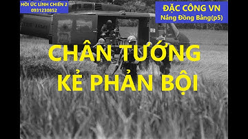 ĐẶC CÔNG VN 20(P5) CHÂN TƯỚNG KẺ PHẢN BỘI / NẮNG ĐỒNG BẰNG/ hồi ức /kccm