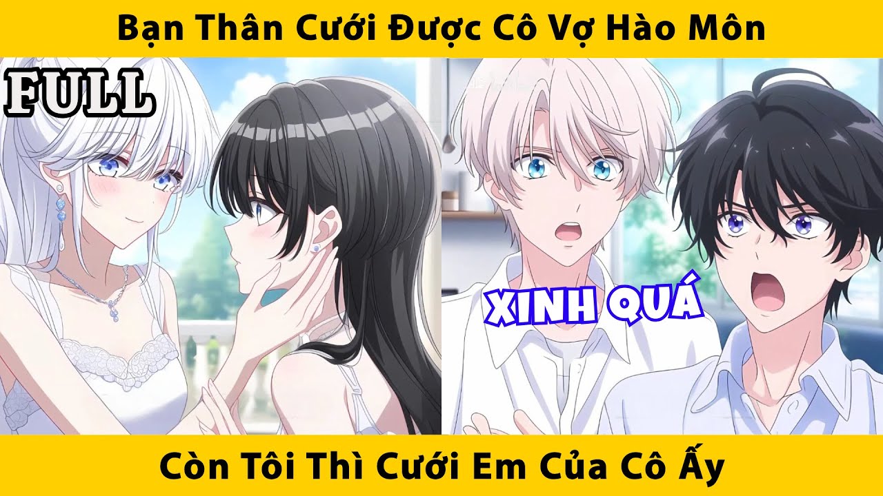 FULL | Bạn thân cưới được cô vợ hào môn còn tôi thì cưới em của cô ấy