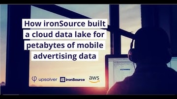 See How ironSource Built a Streaming Data Lake for AdTech Data