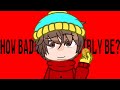 How bad can i possibly be  gacha club  south park  eric cartman   blood