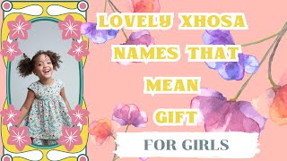 10 LOVELY XHOSA NAMES THAT MEAN GIFT: FOR GIRLS