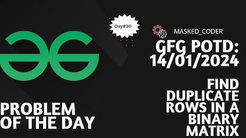 #30 | Find duplicate rows in a binary matrix | gfg potd | 14-01-2024 | GFG Problem Of The Day |