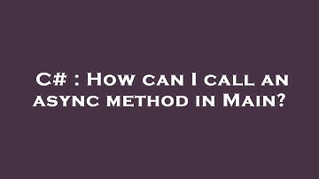C# : How can I call an async method in Main?