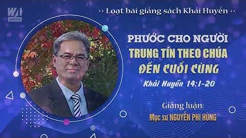 #18 - PHƯỚC CHO NGƯỜI TRUNG TÍN THEO CHÚA ĐẾN CUỐI CÙNG - Khải  14:1-20 || Mục sư NGUYỄN PHI HÙNG
