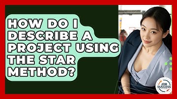 How Do I Describe A Project Using The STAR Method? - Job Success Network