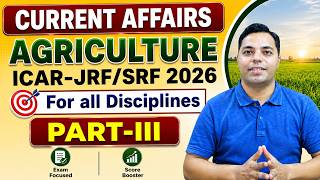 CURRENT AFFAIRS in AGRICULTURE ICAR-JRF/SRF 2026 -PART-III (All Disciplines)