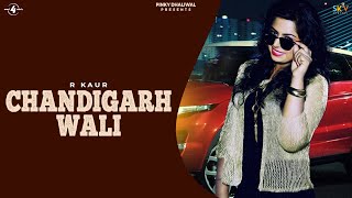 CHANDIGARH WALI (Full Video) || R KAUR ft. JATINDER JEETU || Latest Punjabi Songs 2017