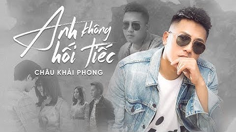 Anh Không Hối Tiếc | Châu Khải Phong | Official Music Video