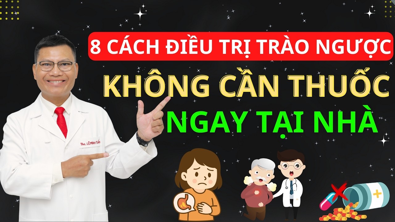 8 CÁCH ĐIỀU TRỊ TRÀO NGƯỢC DẠ DÀY THỰC QUẢN KHÔNG CẦN DÙNG THUỐC | Tuấn Thầy Thuốc