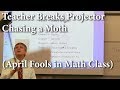 Math Professor breaks projector chasing a moth (April Fool's Prank)