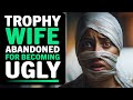 Trophy Wife Abandoned For Becoming Ugly, What Happens Next Is Shocking!