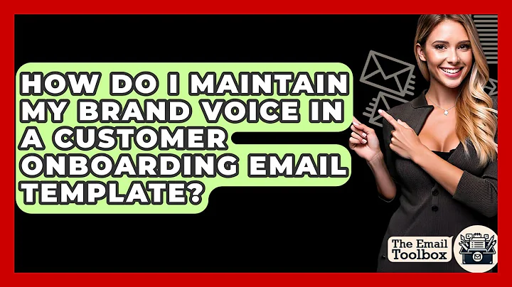 How Do I Maintain My Brand Voice In A Customer Onboarding Email Template? - TheEmailToolbox.com