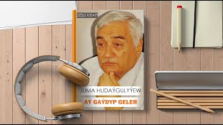 Juma Hudaygulyyew - Ay Gaydyp Geler | 1-Nji Bolum (Sesli Kitap)