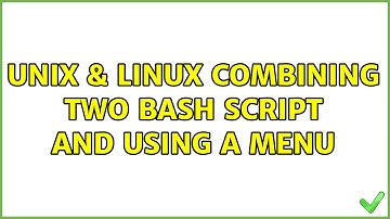 Unix & Linux: Combining two bash script and using a menu (2 Solutions!!)