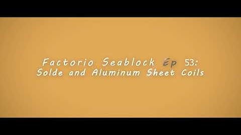 Factorio Seablock Episode 53: Solder and Aluminum Sheet Coils