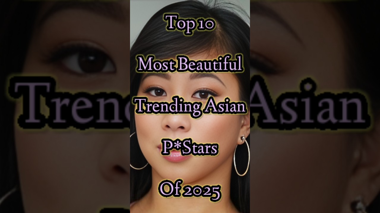 ⁣Top 10 Most Beautiful Trending Asian pstars of 2025 #beauty #shorts #shortvideo #top #super