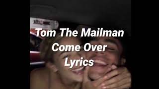 Tom The Mailman- Come Over Lyrics