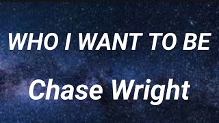 Chase Wright - Who i Want to be (Lyrics)