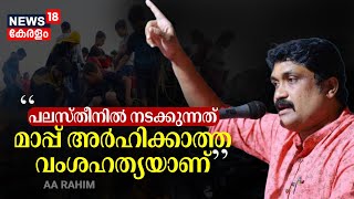 Israel-Hamas War | "പലസ്തീനിൽ നടക്കുന്നത് മാപ്പ് അർഹിക്കാത്ത വംശഹത്യയാണ്": AA Rahim