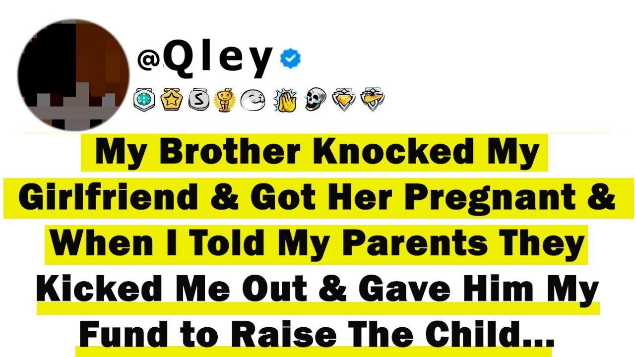 Outline Video My Brother Knocked My Girlfriend & Got Her Pregnant & When I Told My Parents They Kicked Me Out & Ga