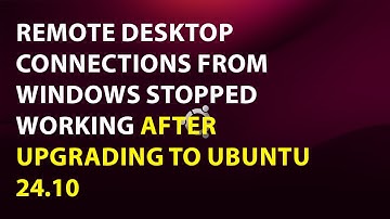 UBUNTU FIX: Remote desktop connections from Windows stopped working after upgrading to Ubuntu 24.10