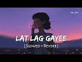 Lat Lag Gayi (Slowed + Reverb) | Benny Dayal & Shalmali π§